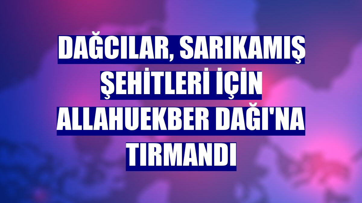 Dağcılar, Sarıkamış Şehitleri için Allahuekber Dağı'na tırmandı