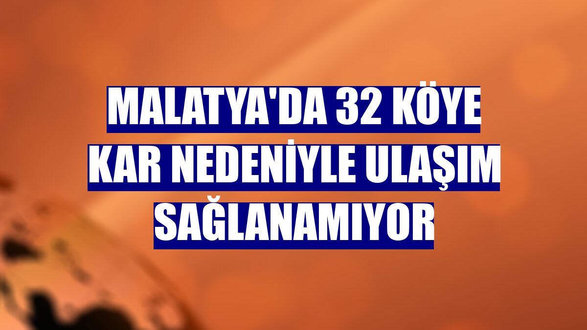 Malatya'da 32 köye kar nedeniyle ulaşım sağlanamıyor