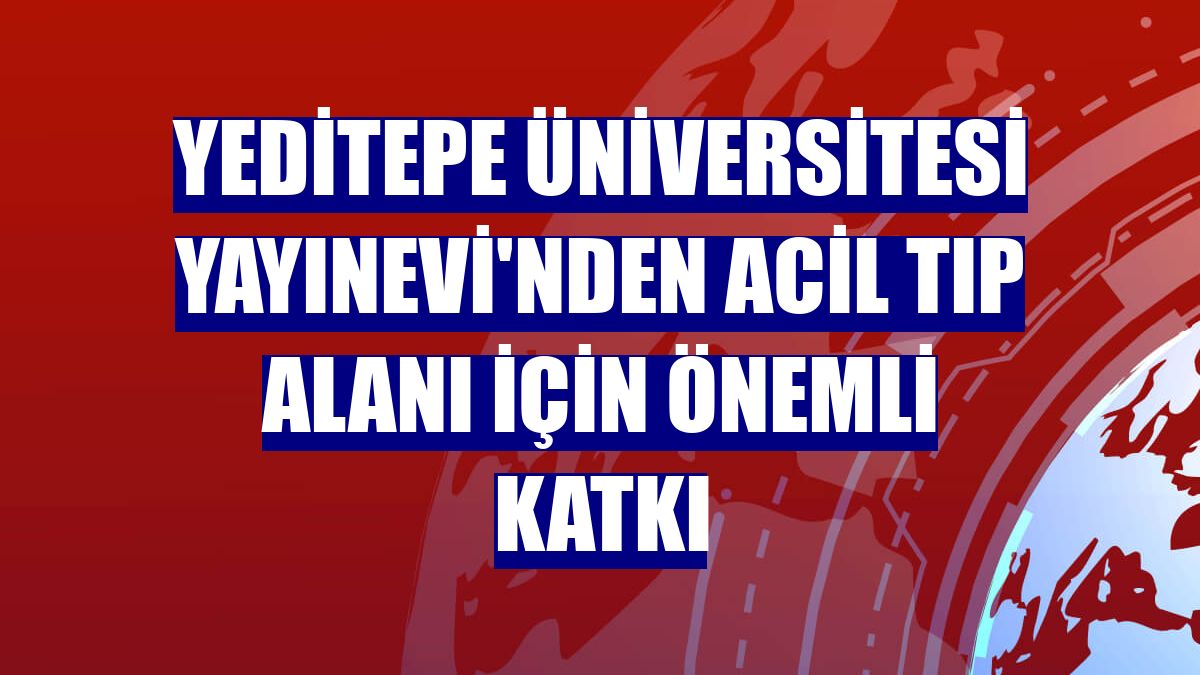 Yeditepe Üniversitesi Yayınevi'nden acil tıp alanı için önemli katkı