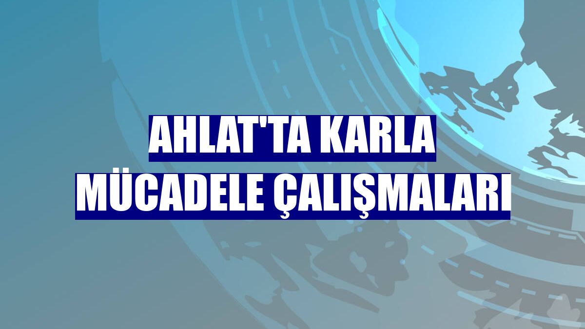 Ahlat'ta karla mücadele çalışmaları