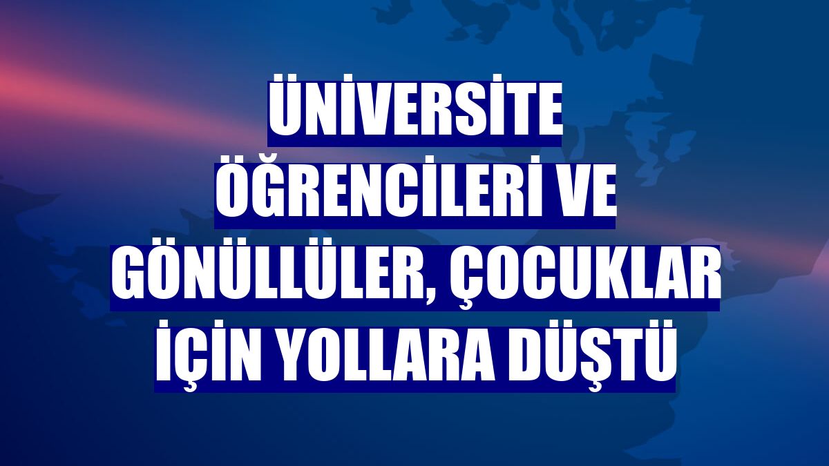 Üniversite öğrencileri ve gönüllüler, çocuklar için yollara düştü