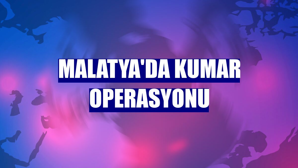 Malatya'da kumar operasyonu