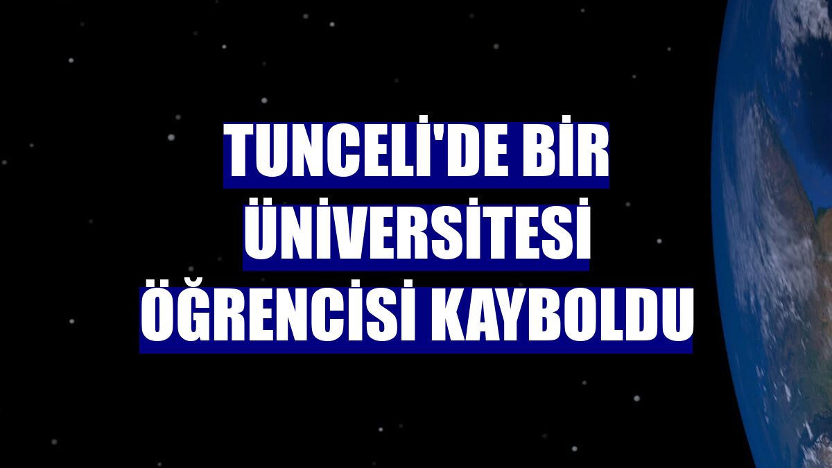 Tunceli'de bir üniversitesi öğrencisi kayboldu