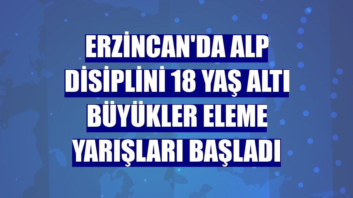 Erzincan'da Alp disiplini 18 yaş altı büyükler eleme yarışları başladı