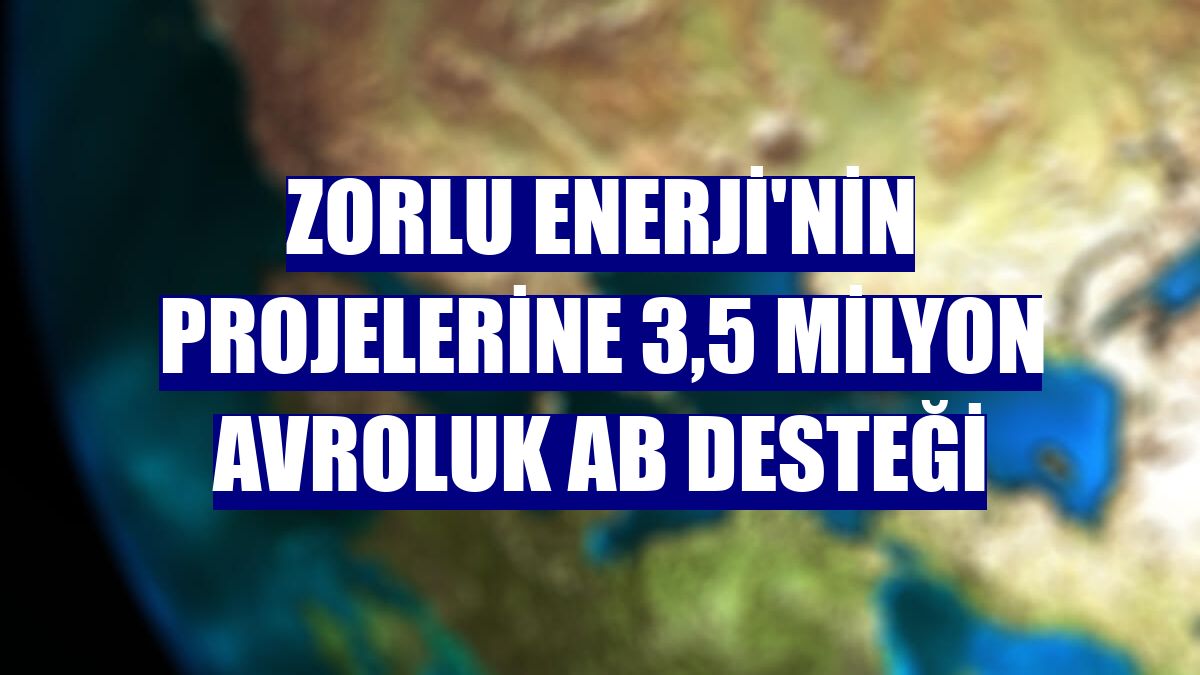 Zorlu Enerji'nin projelerine 3,5 milyon avroluk AB desteği