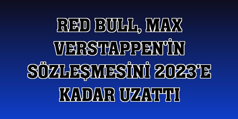 Red Bull, Max Verstappen'in sözleşmesini 2023'e kadar uzattı