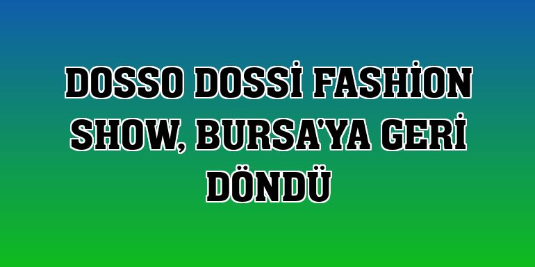 Dosso Dossi Fashion Show, Bursa'ya geri döndü