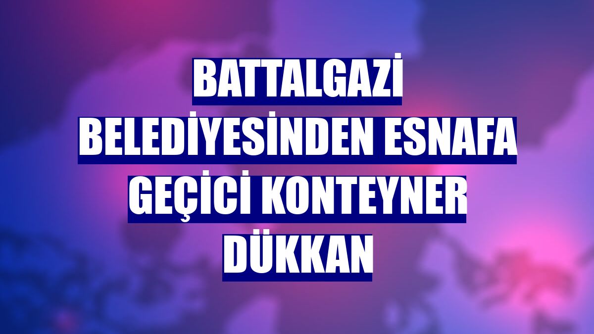 Battalgazi Belediyesinden esnafa geçici konteyner dükkan