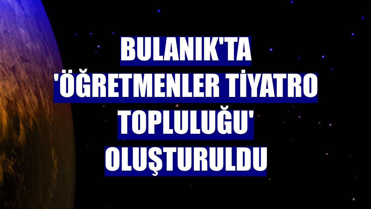 Bulanık'ta 'Öğretmenler Tiyatro Topluluğu' oluşturuldu