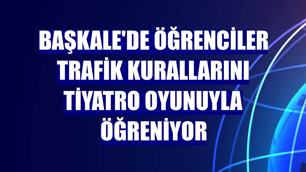 Başkale'de öğrenciler trafik kurallarını tiyatro oyunuyla öğreniyor