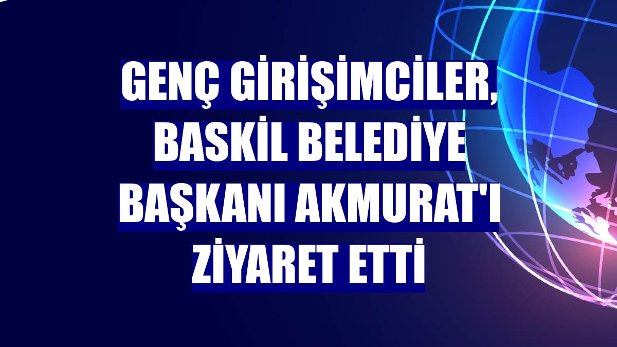 Genç girişimciler, Baskil Belediye Başkanı Akmurat'ı ziyaret etti