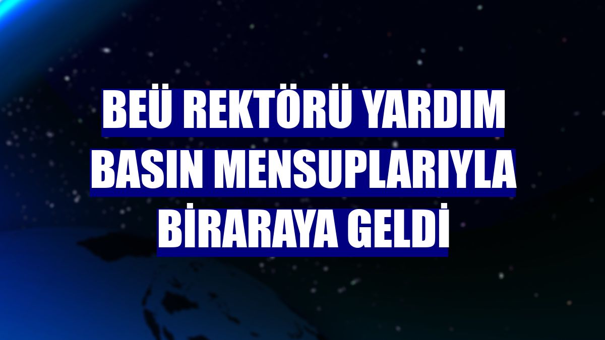 BEÜ Rektörü Yardım basın mensuplarıyla biraraya geldi