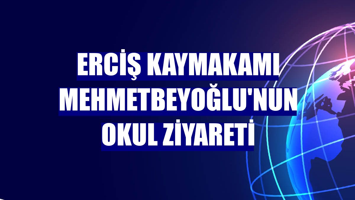 Erciş Kaymakamı Mehmetbeyoğlu'nun okul ziyareti