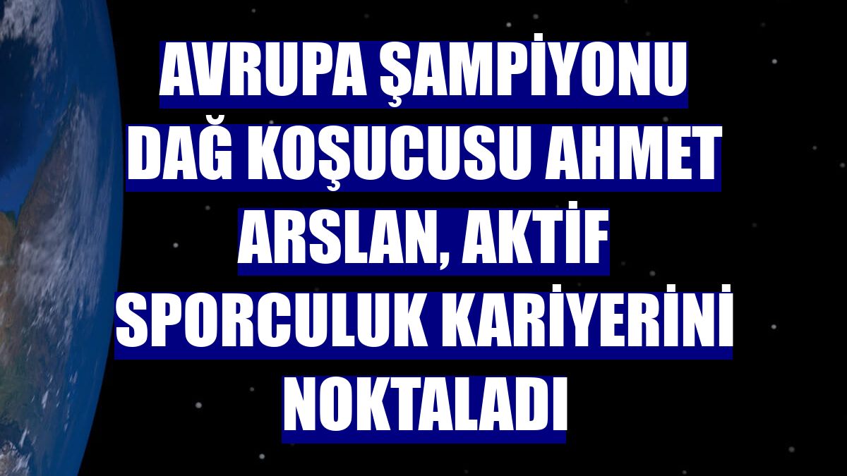 Avrupa şampiyonu dağ koşucusu Ahmet Arslan, aktif sporculuk kariyerini noktaladı