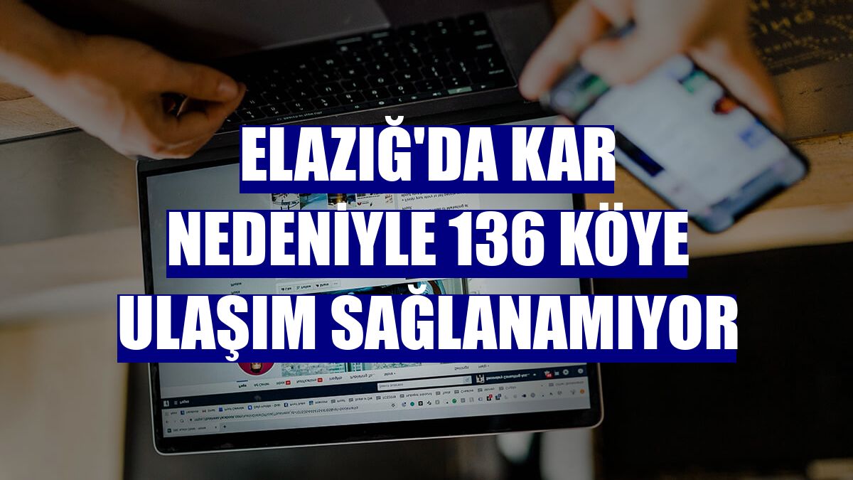 Elazığ'da kar nedeniyle 136 köye ulaşım sağlanamıyor