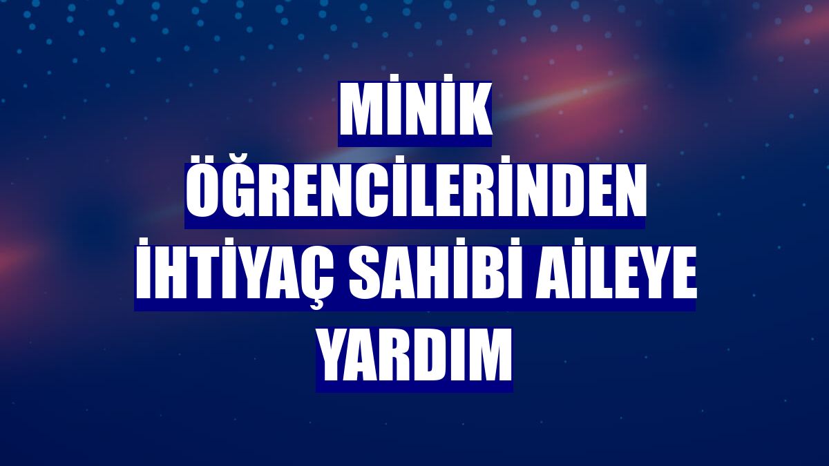 Minik öğrencilerinden ihtiyaç sahibi aileye yardım