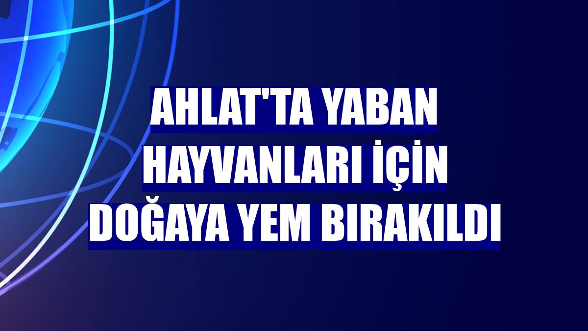Ahlat'ta yaban hayvanları için doğaya yem bırakıldı