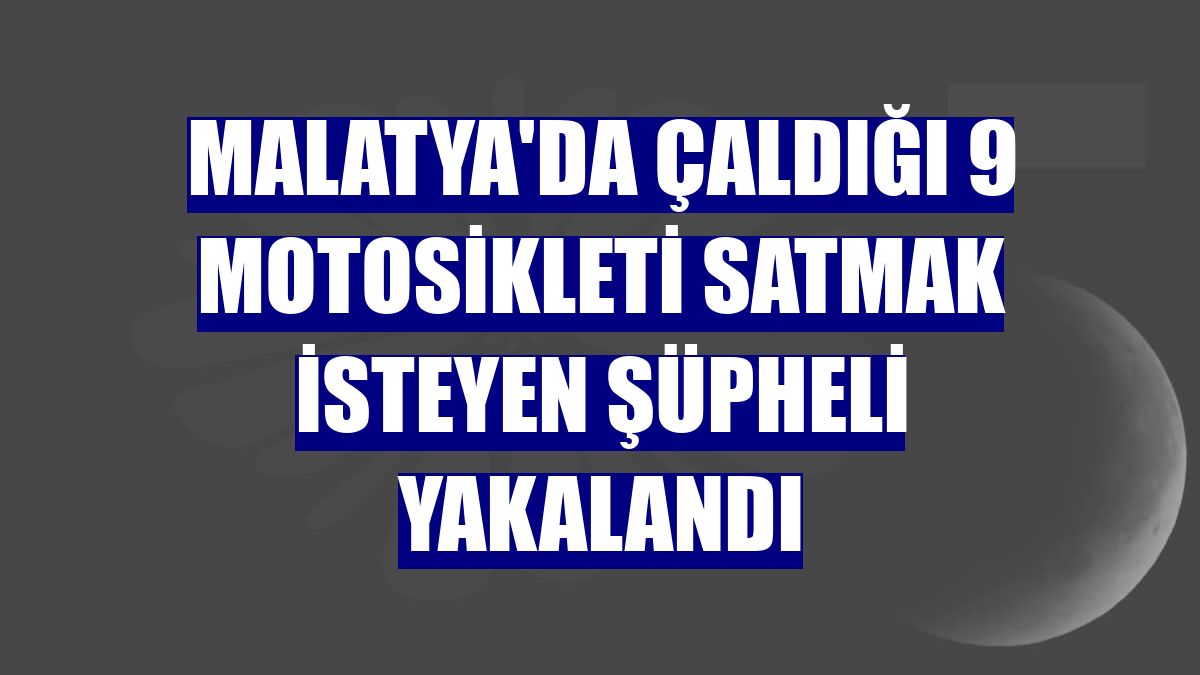 Malatya'da çaldığı 9 motosikleti satmak isteyen şüpheli yakalandı
