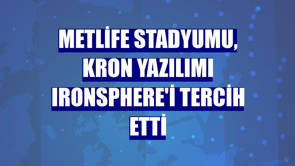 MetLife Stadyumu, Kron yazılımı Ironsphere'i tercih etti