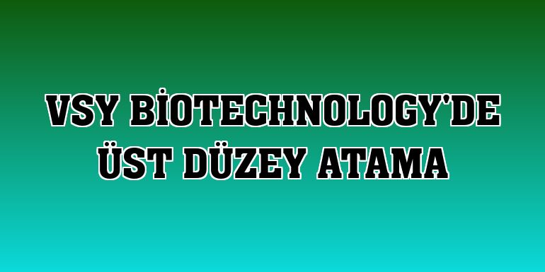 VSY Biotechnology'de üst düzey atama