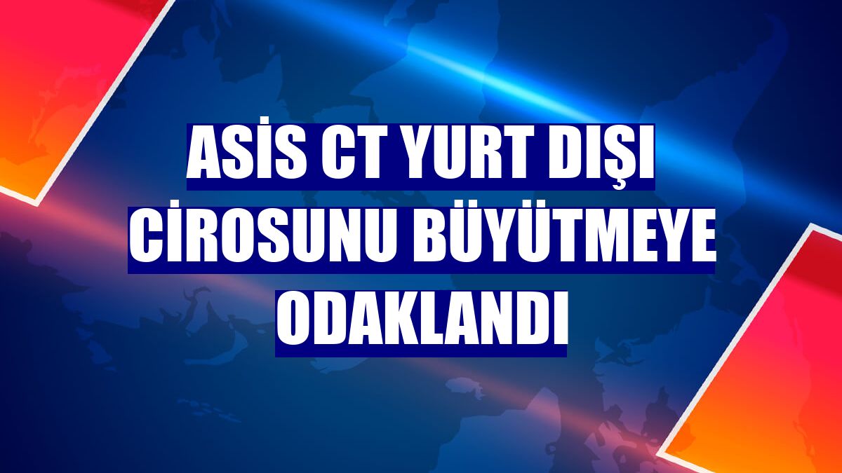 Asis CT yurt dışı cirosunu büyütmeye odaklandı