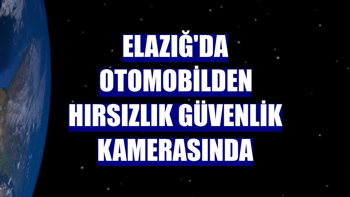 Elazığ'da otomobilden hırsızlık güvenlik kamerasında