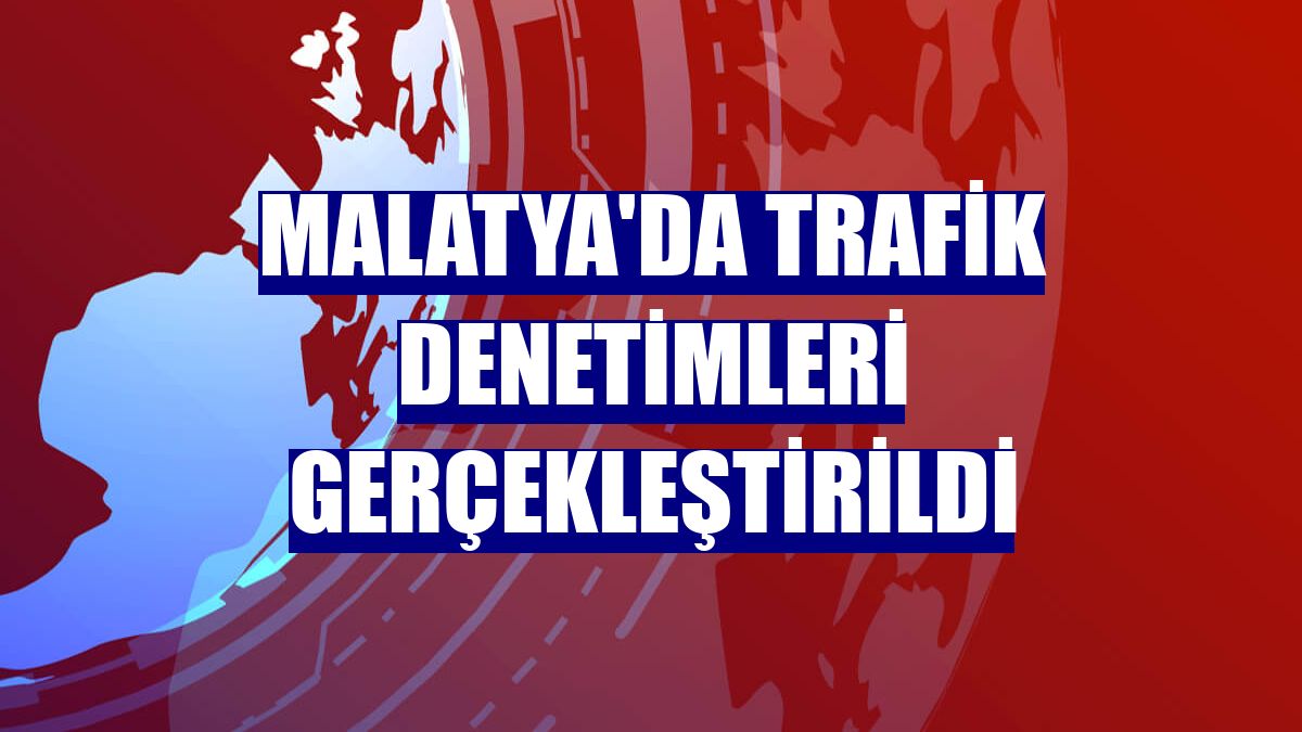 Malatya'da trafik denetimleri gerçekleştirildi