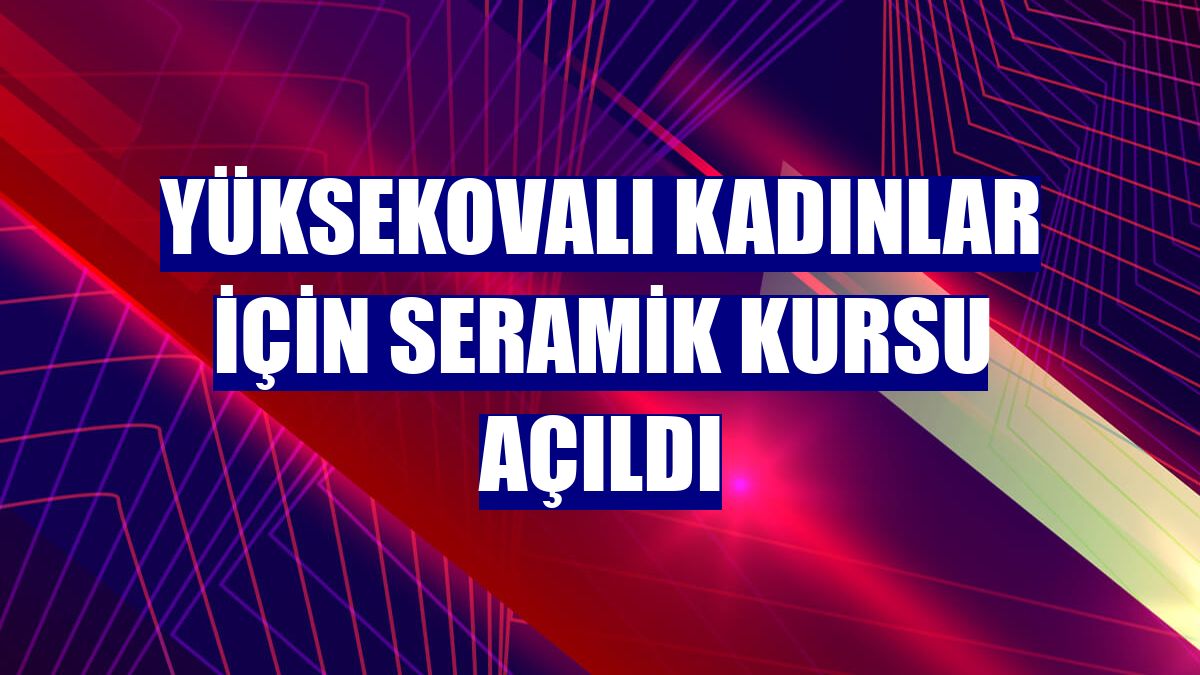 Yüksekovalı kadınlar için seramik kursu açıldı