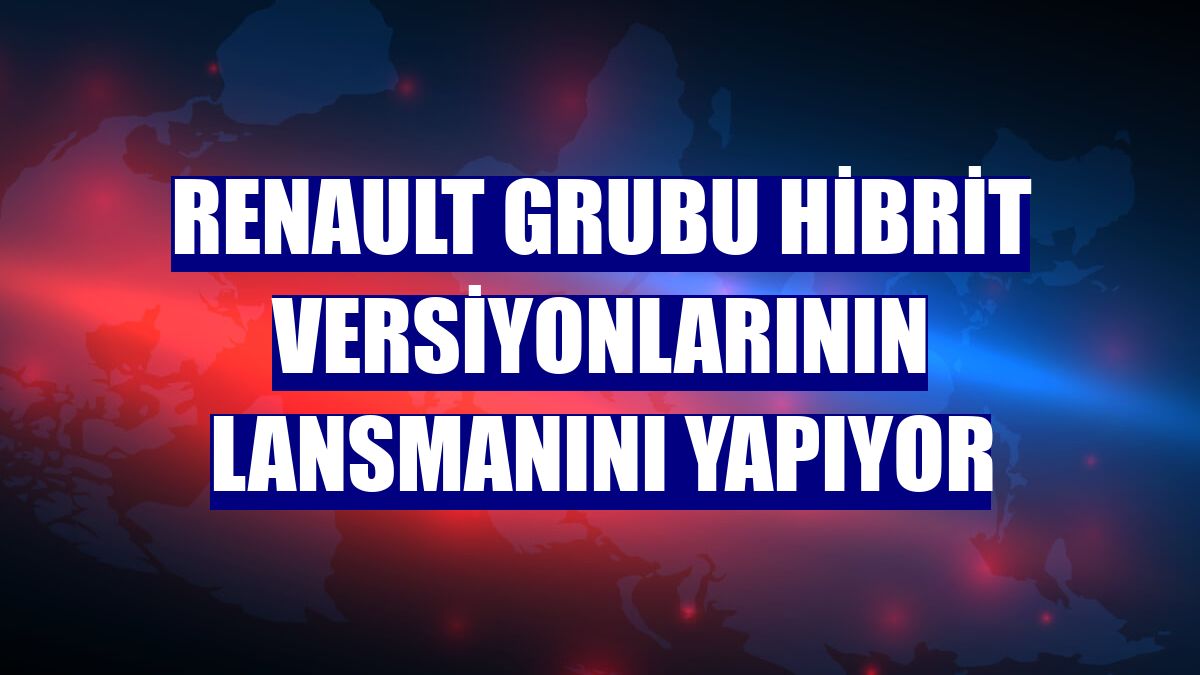 Renault Grubu hibrit versiyonlarının lansmanını yapıyor