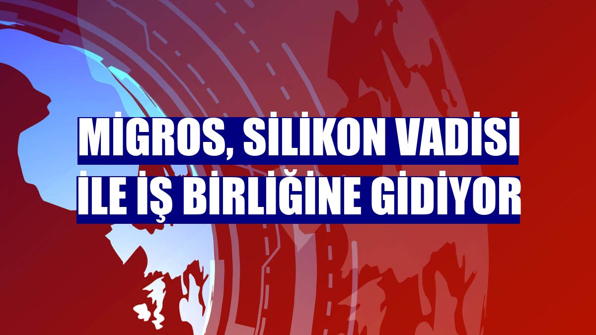 Migros, Silikon Vadisi ile iş birliğine gidiyor