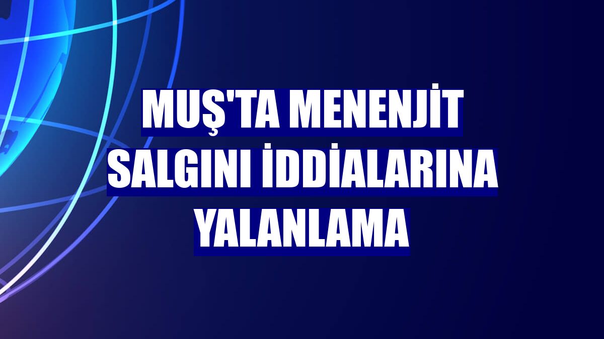 Muş'ta menenjit salgını iddialarına yalanlama