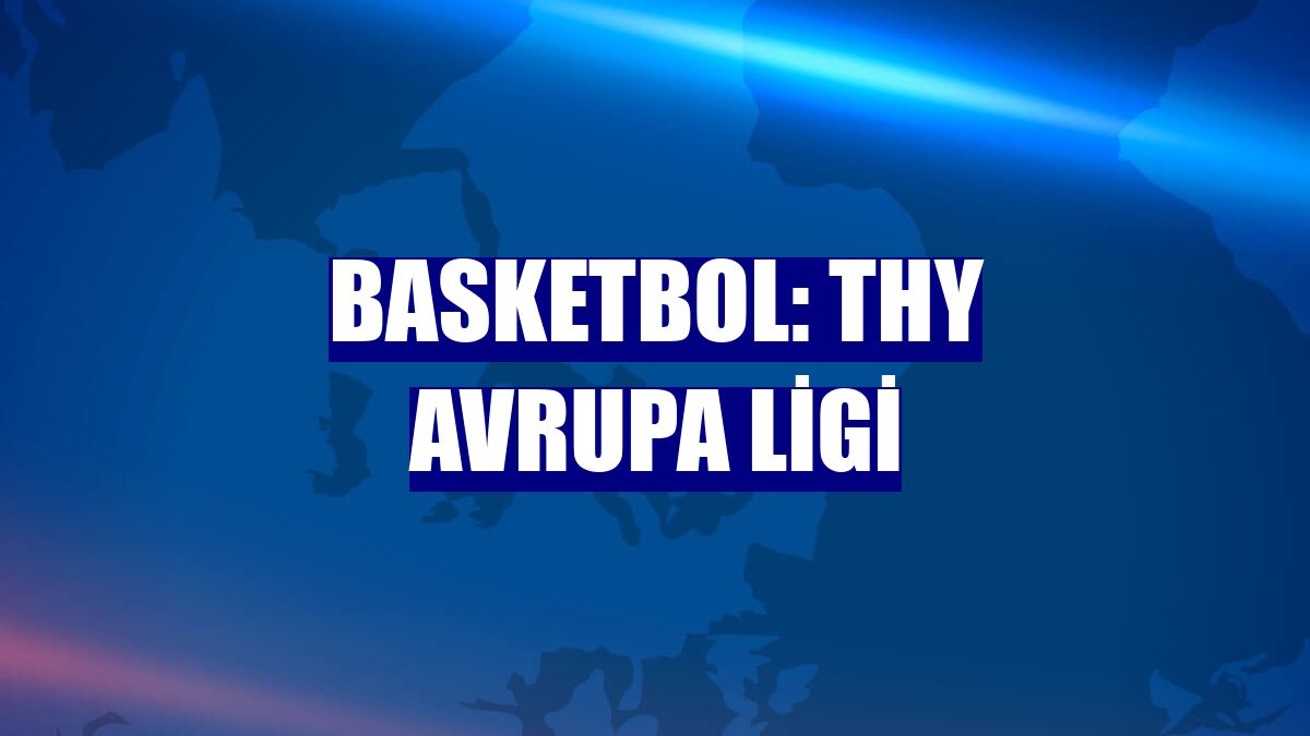 Basketbol: THY Avrupa Ligi