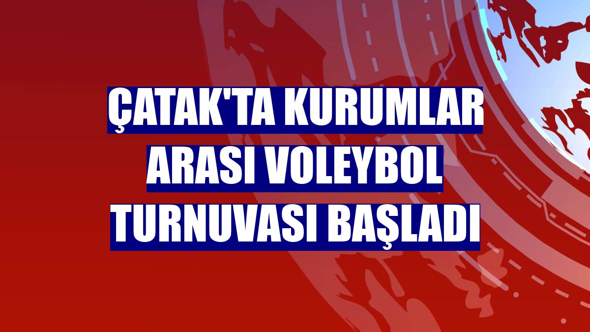 Çatak'ta kurumlar arası voleybol turnuvası başladı