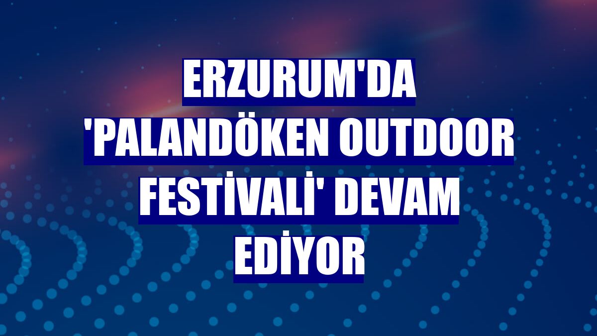 Erzurum'da 'Palandöken Outdoor Festivali' devam ediyor