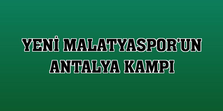 Yeni Malatyaspor'un Antalya kampı