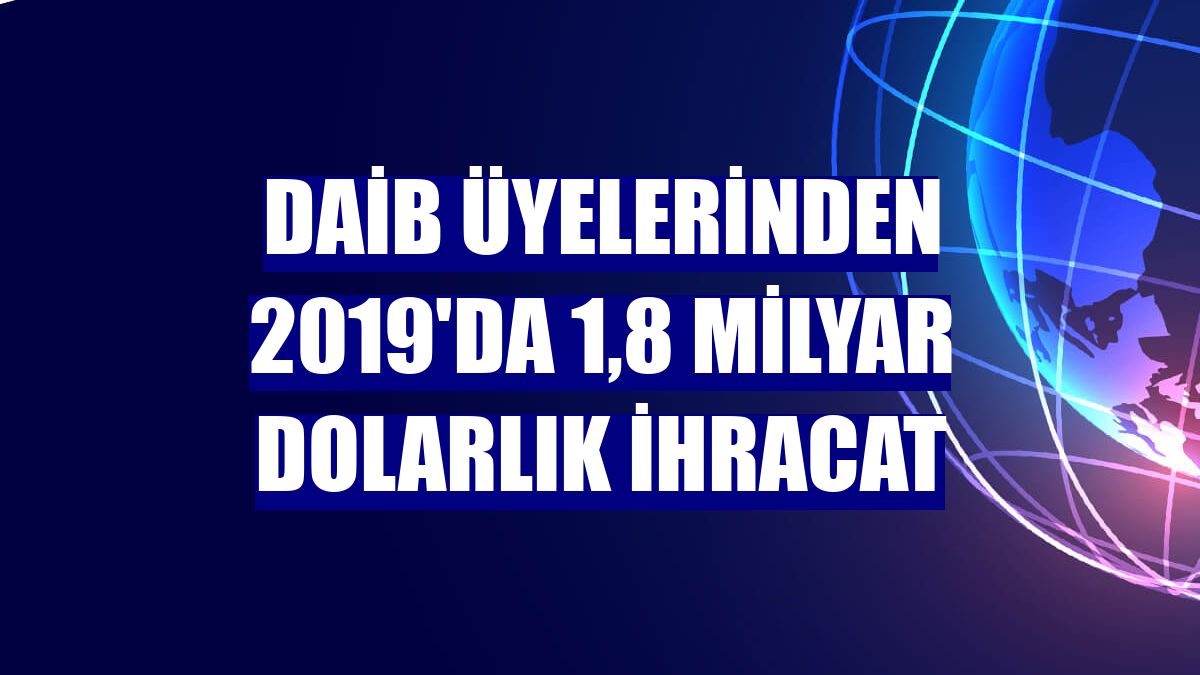DAİB üyelerinden 2019'da 1,8 milyar dolarlık ihracat