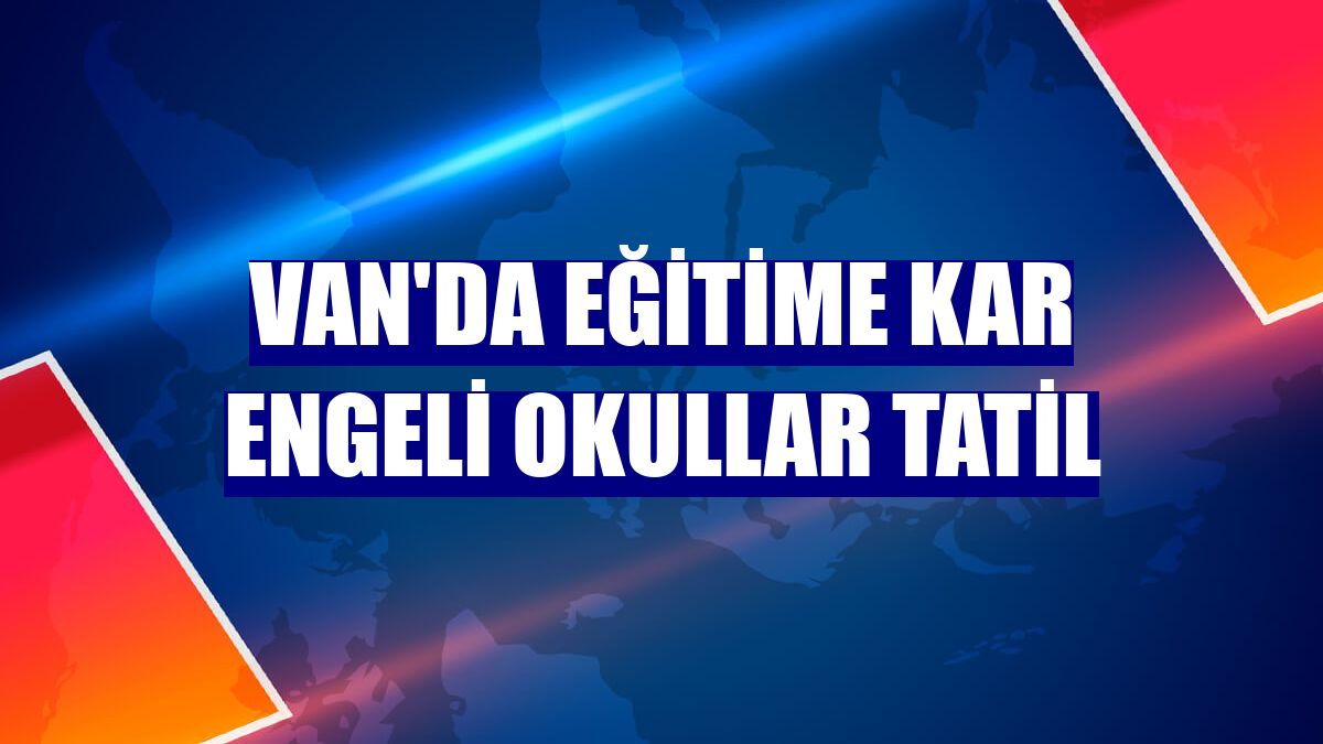 Van'da eğitime kar engeli okullar tatil
