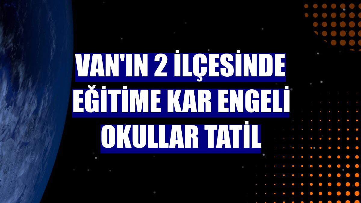 Van'ın 2 ilçesinde eğitime kar engeli okullar tatil