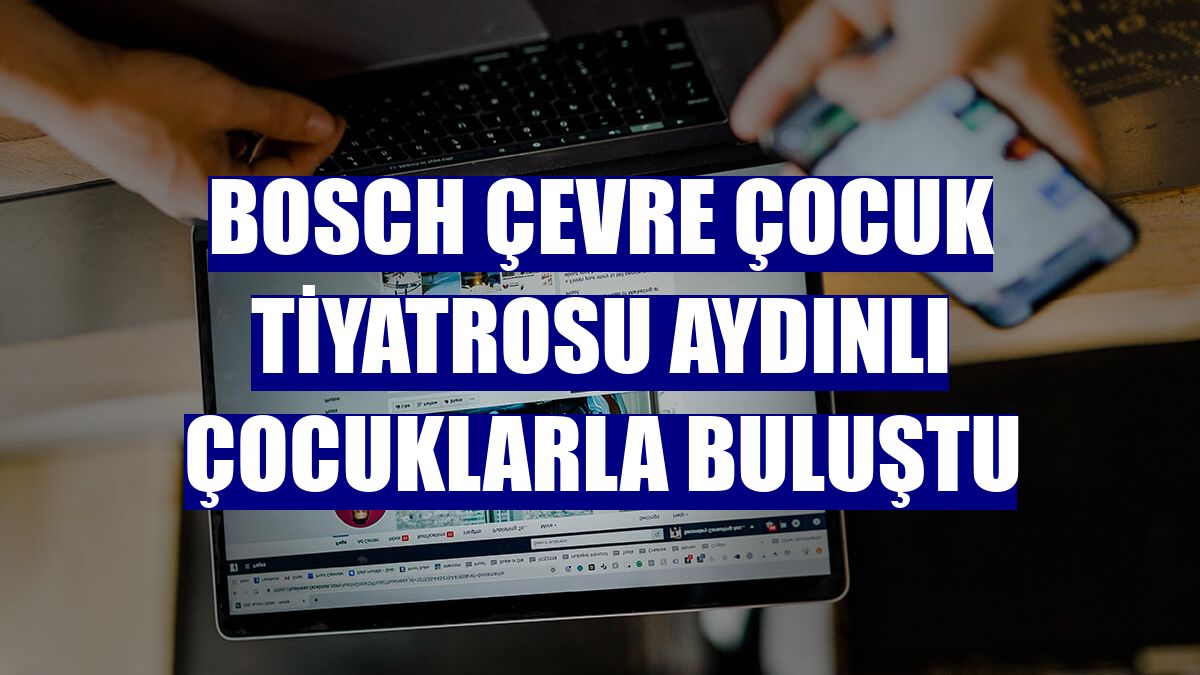 Bosch Çevre Çocuk Tiyatrosu Aydınlı çocuklarla buluştu