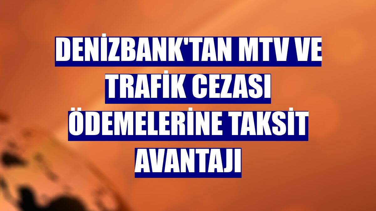 DenizBank'tan MTV ve trafik cezası ödemelerine taksit avantajı