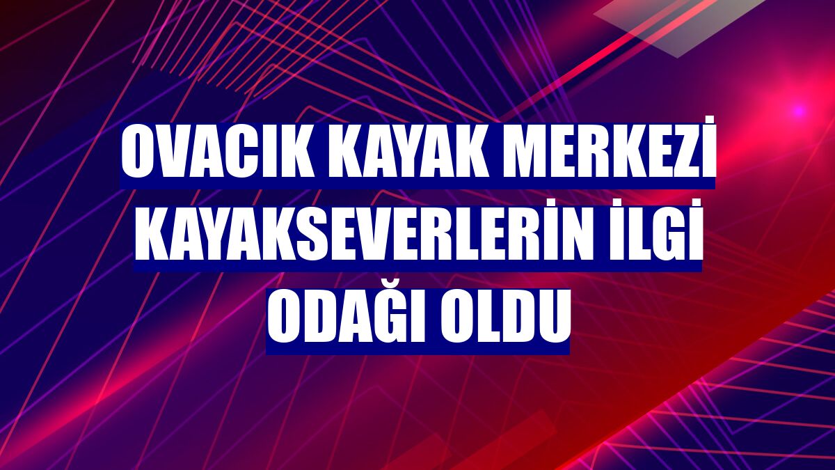 Ovacık Kayak Merkezi kayakseverlerin ilgi odağı oldu