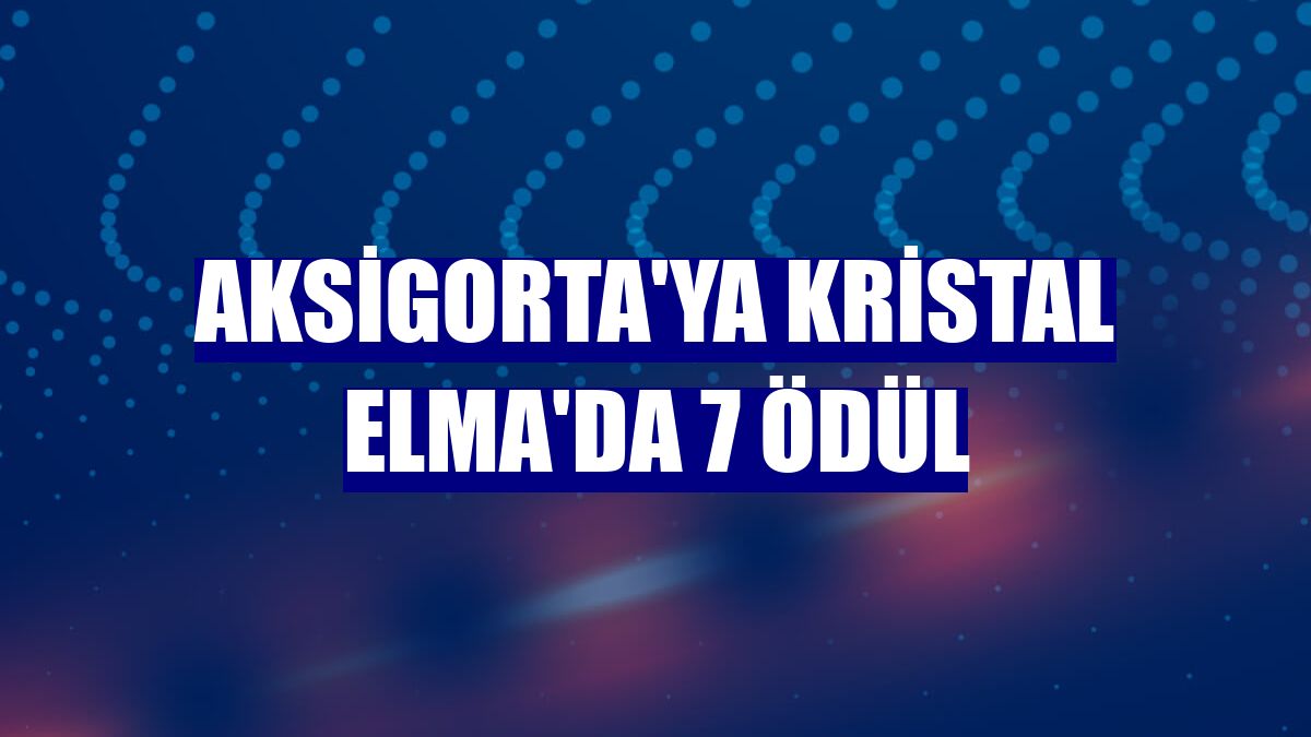 Aksigorta'ya Kristal Elma'da 7 ödül