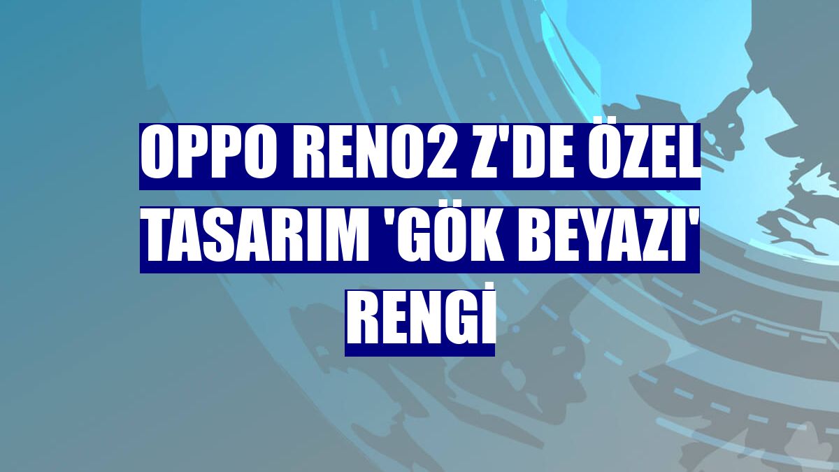 Oppo Reno2 Z'de özel tasarım 'gök beyazı' rengi