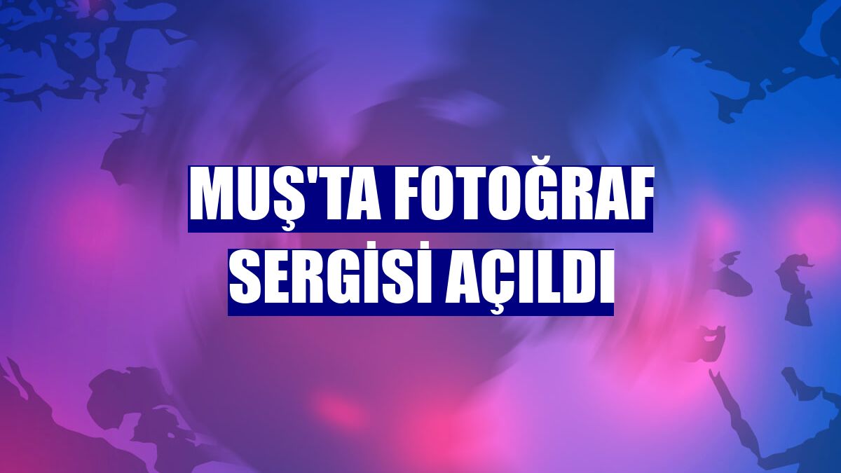 Muş'ta fotoğraf sergisi açıldı