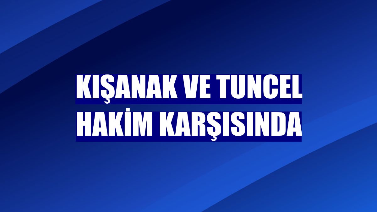 Kışanak ve Tuncel hakim karşısında