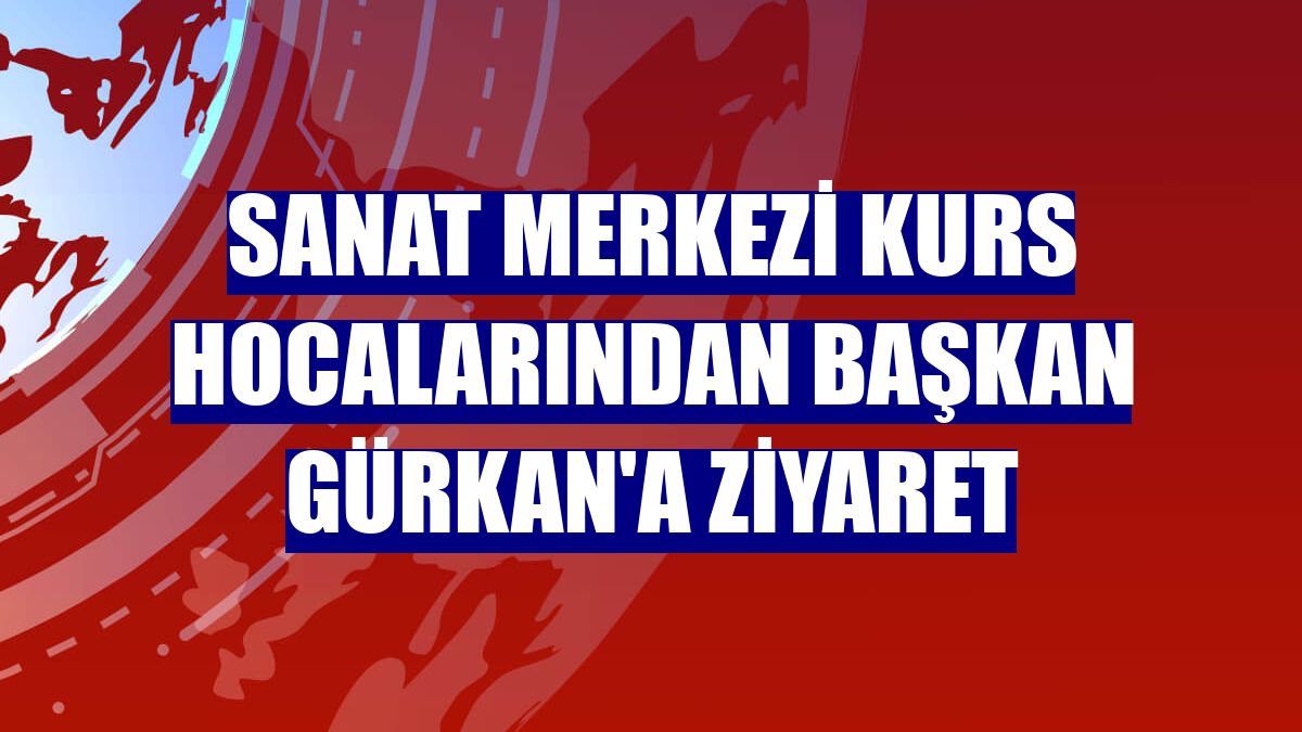Sanat merkezi kurs hocalarından Başkan Gürkan'a ziyaret