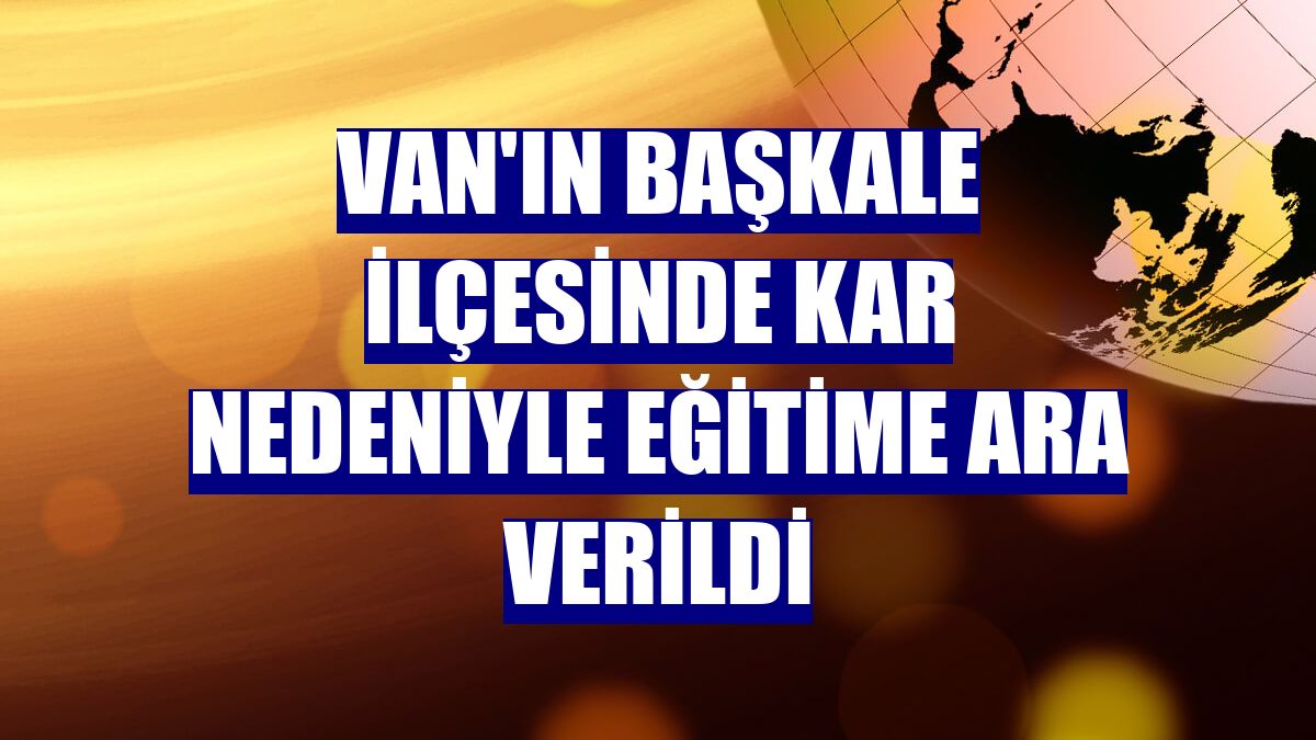 Van'ın Başkale ilçesinde kar nedeniyle eğitime ara verildi