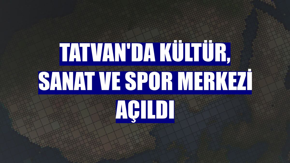 Tatvan'da Kültür, Sanat ve Spor Merkezi açıldı