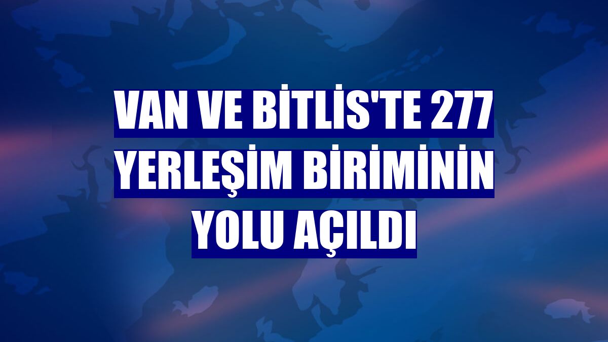Van ve Bitlis'te 277 yerleşim biriminin yolu açıldı