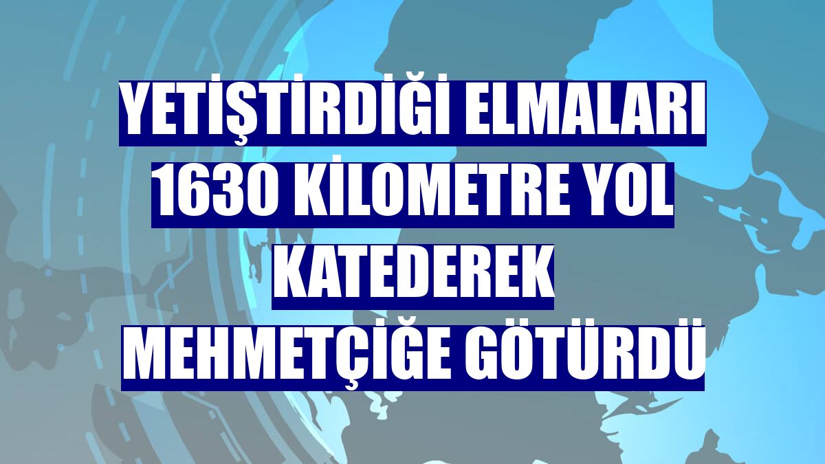 Yetiştirdiği elmaları 1630 kilometre yol katederek Mehmetçiğe götürdü